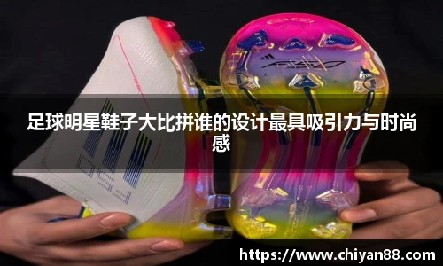 足球明星鞋子大比拼谁的设计最具吸引力与时尚感